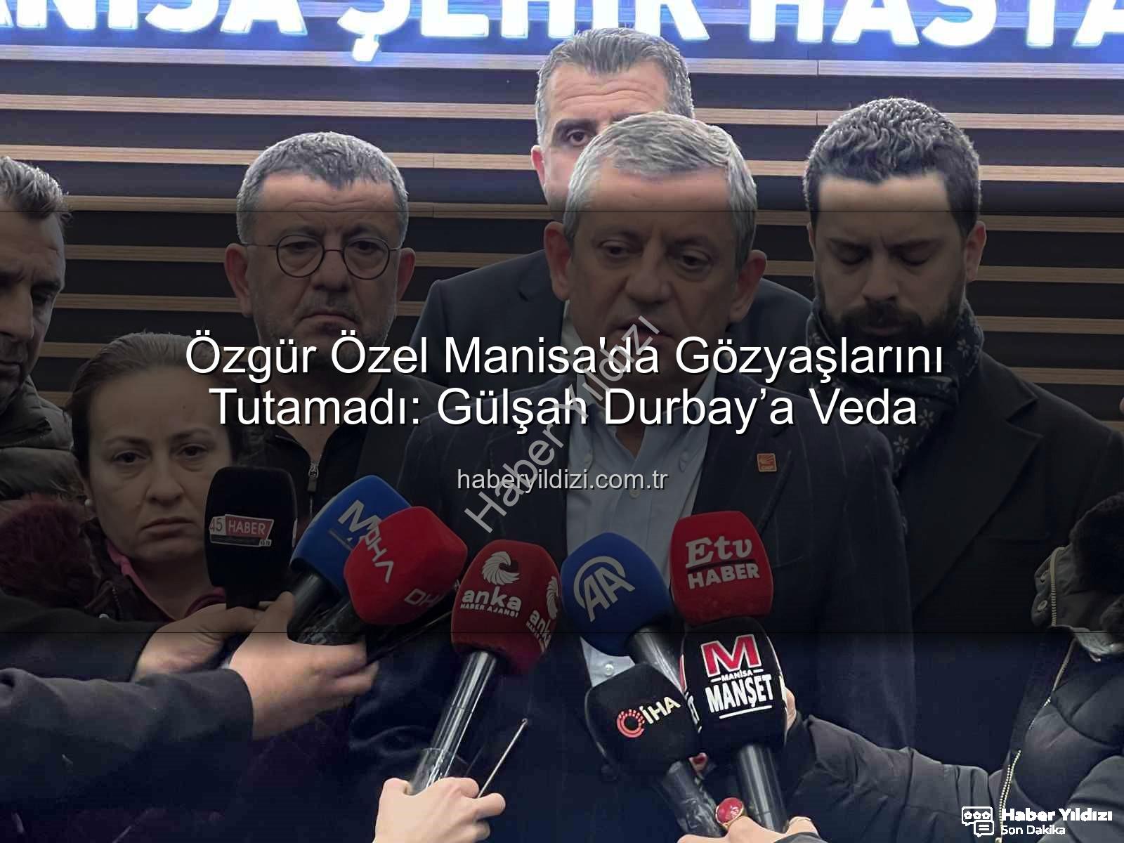Özgür Özel Manisa - Özgür Özel Manisa'da Gözyaşlarını Tutamadı: Gülşah Durbay’a Veda