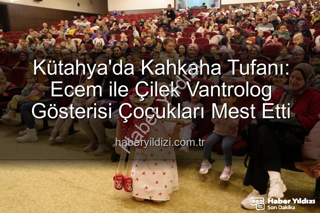 Ecem ile Çilek Vantrolog Gösterisi - Kütahya'da Kahkaha Tufanı: Ecem ile Çilek Vantrolog Gösterisi Çocukları Mest Etti