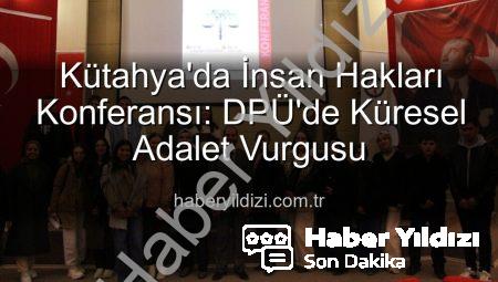 Kütahya’da İnsan Hakları Konferansı: DPÜ’de Küresel Adalet Vurgusu
