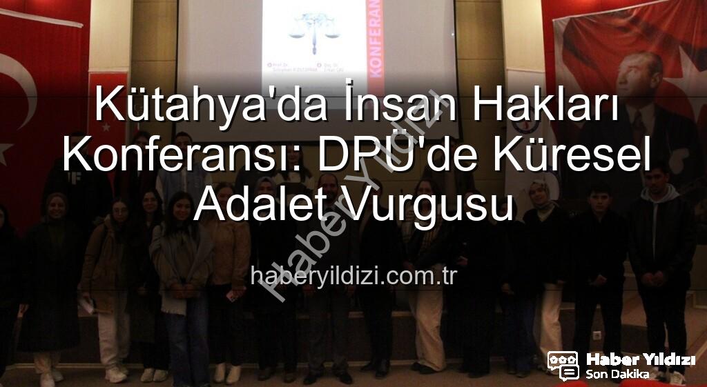 Kütahya'da İnsan Hakları Konferansı - Kütahya'da İnsan Hakları Konferansı: DPÜ'de Küresel Adalet Vurgusu