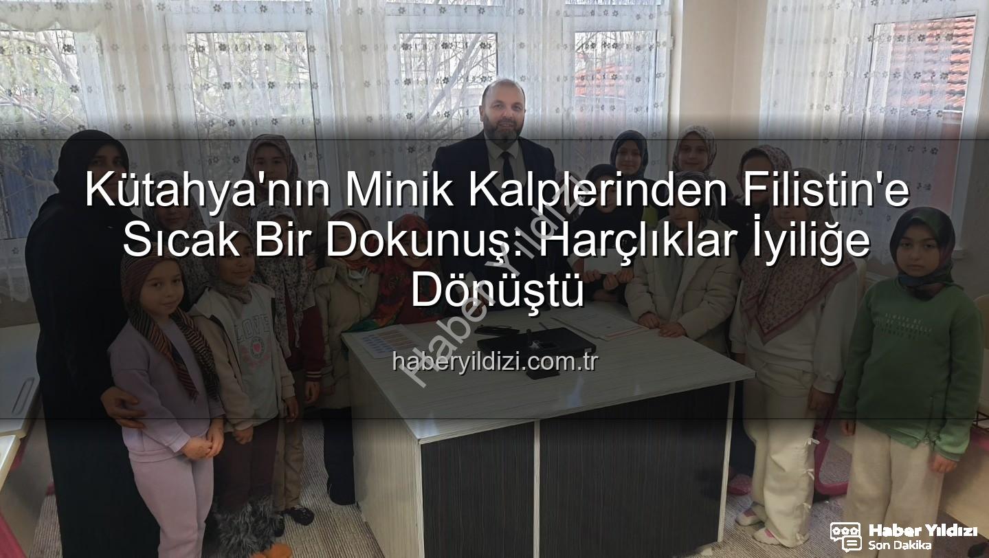 Kütahya Filistin bağış - Kütahya'nın Minik Kalplerinden Filistin'e Sıcak Bir Dokunuş: Harçlıklar İyiliğe Dönüştü