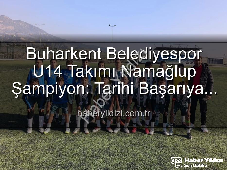 Buharkent U14 şampiyon - Buharkent Belediyespor U14 Takımı Namağlup Şampiyon: Tarihi Başarıya İmza Attılar!