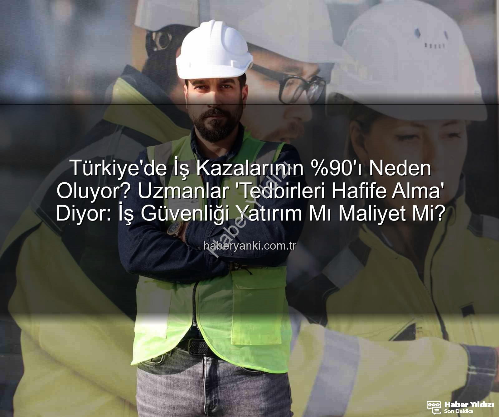 iş kazaları - İş Kazalarının 'ı Tedbirsizlikten: Türkiye'de İş Güvenliği Yatırımı Nasıl Göz Ardı Ediliyor?