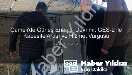 Çameli’de Yeşil Enerji Devrimi: Güneş Enerjisi Santralleri İlçeye Değer Katıyor