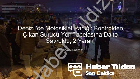 Denizli’de Acı Tesadüf: Motosiklet Sürücüsü Direksiyon Hakimiyetini Kaybetti, Yön Tabelasına Çarptı: 2 Yaralı