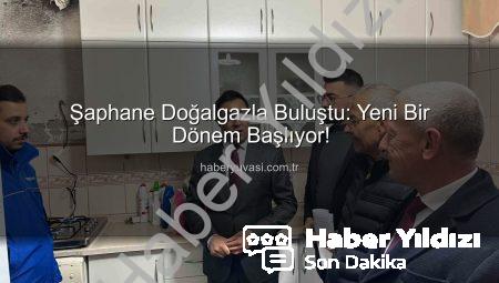 Şaphane Doğalgazla Buluştu: Kütahya İlçesinde Yeni Dönem Başladı!