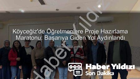 Köyceğiz’de Öğretmenlere Proje Hazırlama Maratonu: Başarıya Giden Yol Aydınlandı