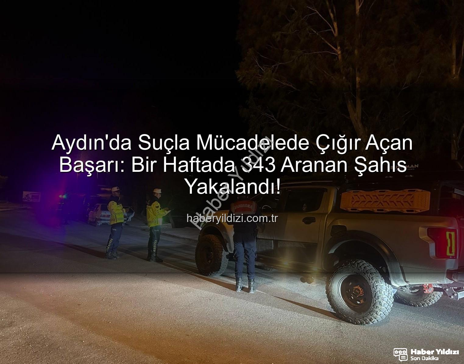 Aydın'da aranan şahıslar - Aydın'da Suçla Mücadelede Çığır Açan Başarı: Bir Haftada 343 Aranan Şahıs Yakalandı!