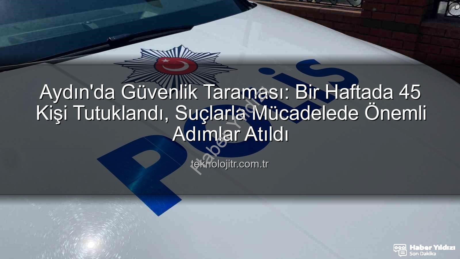 Aydın'da tutuklama - Aydın'da Bir Haftada Nefes Kesen Operasyonlar: 45 Kişi Tutuklandı!