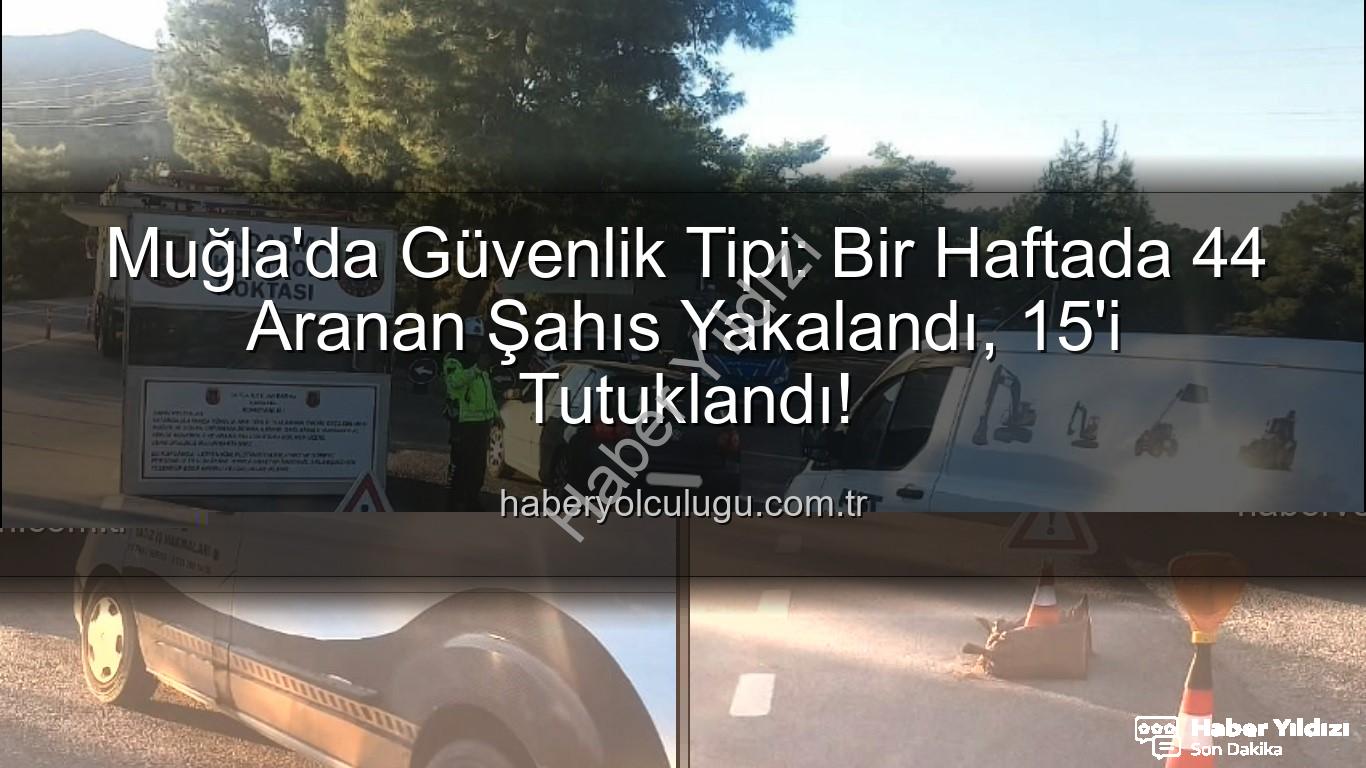 Muğla aranan şahıslar - Muğla'da Nefes Kesen Operasyon: Bir Haftada 44 Firari Yakalandı, 15'i Cezaevine Gönderildi