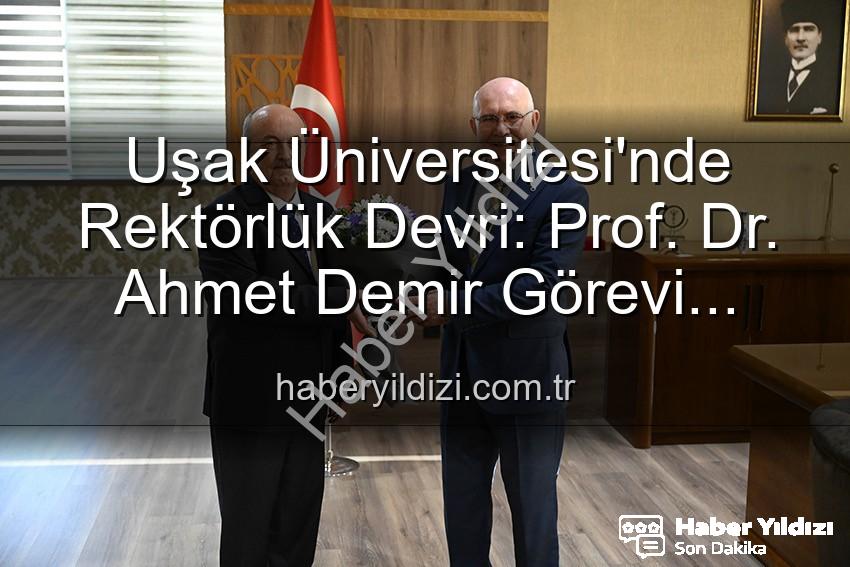 Uşak Üniversitesi Rektörlük - Uşak Üniversitesi'nde Rektörlük Devri: Prof. Dr. Ahmet Demir Görevi Devraldı, Yeni Dönem Başladı