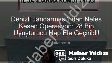 Denizli Jandarması’ndan Nefes Kesen Operasyon: 28 Bin Uyuşturucu Hap Ele Geçirildi!