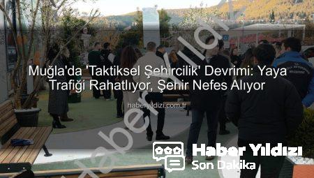 Muğla’da ‘Taktiksel Şehircilik’ Devrimi: Yaya Trafiği Rahatlıyor, Şehir Nefes Alıyor