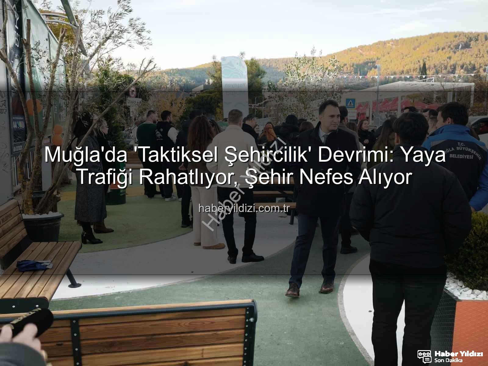 taktiksel şehircilik - Muğla'da 'Taktiksel Şehircilik' Devrimi: Yaya Trafiği Rahatlıyor, Şehir Nefes Alıyor