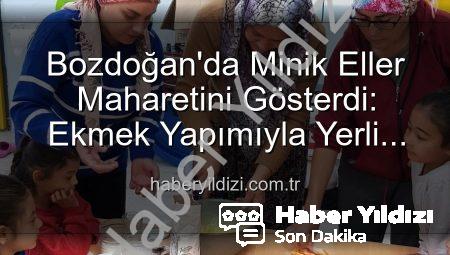 Bozdoğan’da Minik Eller Maharetini Gösterdi: Ekmek Yapımıyla Yerli Malı Haftası Kutlandı