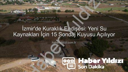 İzmir’de Kuraklık Endişesi: Yeni Su Kaynakları İçin 15 Sondaj Kuyusu Açılıyor