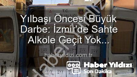 Yılbaşı Öncesi Büyük Darbe: İzmir’de Sahte Alkole Geçit Yok! Milyonluk Operasyon Detayları
