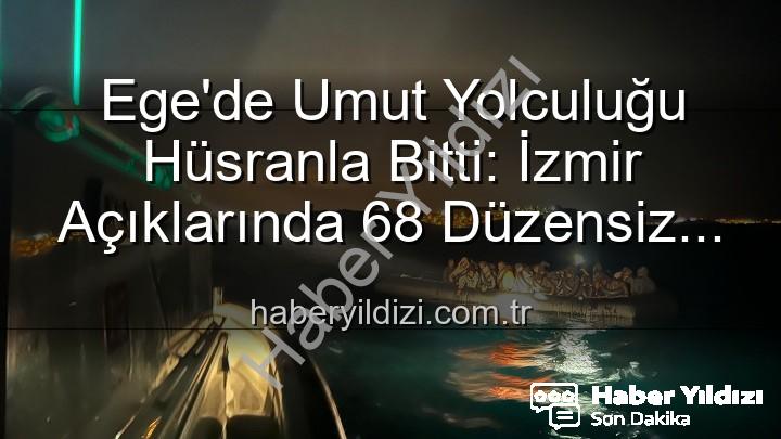 düzensiz göçmen - Ege'de Umut Yolculuğu Hüsranla Bitti: İzmir Açıklarında 68 Düzensiz Göçmen Kurtarıldı