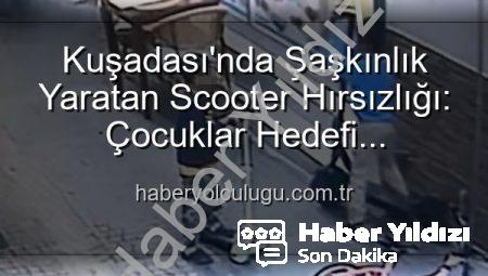 Kuşadası’nda Şaşkınlık Yaratan Hırsızlık: Çocuklar Scooter’ı Böyle Çaldı!