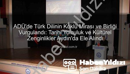 ADÜ’de Türk Dilinin Köklü Mirası ve Birliği Vurgulandı: Tarihi Yolculuk ve Kültürel Zenginlikler Aydın’da Ele Alındı