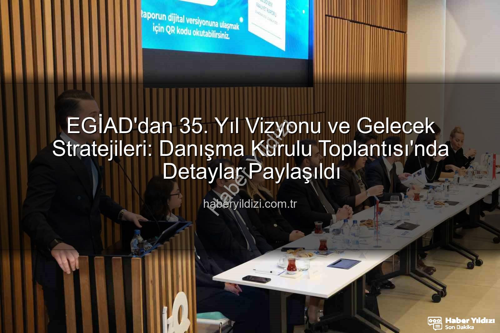 EGİAD 35. yıl - EGİAD'dan 35. Yıl Vizyonu ve Gelecek Stratejileri: Danışma Kurulu Toplantısı'nda Detaylar Paylaşıldı