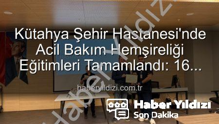 Kütahya Şehir Hastanesi’nde Acil Bakım Hemşireliği Eğitimleri Tamamlandı: 16 Personel Sertifika Aldı