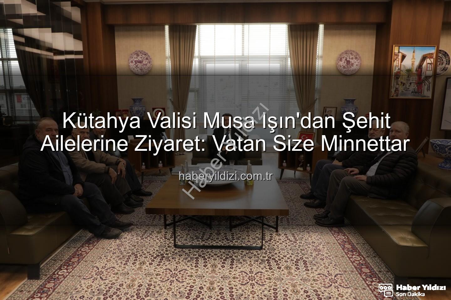 Vali Musa Işın şehit aileleri - Kütahya Valisi Musa Işın'dan Şehit Ailelerine Ziyaret: Vatan Size Minnettar