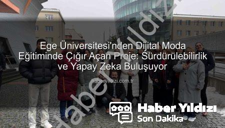 Ege Üniversitesi’nden Dijital Moda Eğitiminde Çığır Açan Proje: Sürdürülebilirlik ve Yapay Zeka Buluşuyor