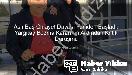 Aslı Baş Cinayet Davası Yeniden Başladı: Yargıtay Bozma Kararının Ardından Kritik Duruşma