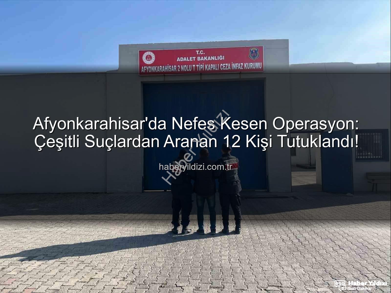 Afyonkarahisar'da 12 kişi tutuklandı - Afyonkarahisar'da Nefes Kesen Operasyon: Çeşitli Suçlardan Aranan 12 Kişi Tutuklandı!