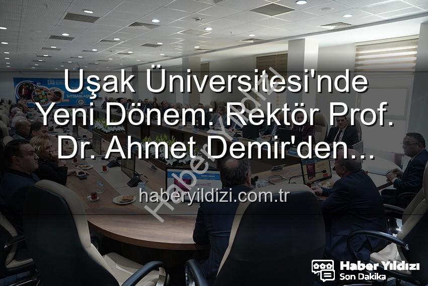 Uşak Üniversitesi Rektörü - Uşak Üniversitesi'nde Yeni Dönem: Rektör Prof. Dr. Ahmet Demir'den Senatoya Vizyoner Mesajlar