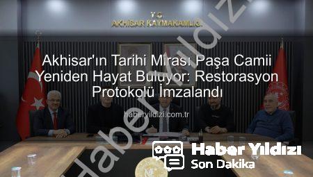 Akhisar’ın Tarihi Mirası Paşa Camii Yeniden Hayat Buluyor: Restorasyon Protokolü İmzalandı