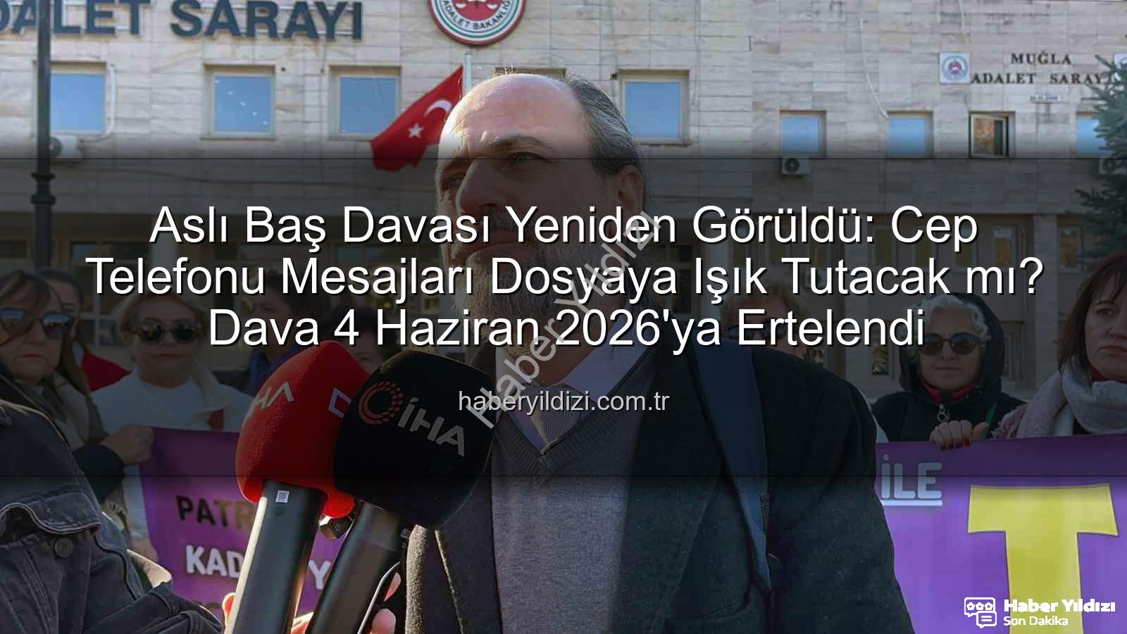 Aslı Baş davası - Aslı Baş Davası Yeniden Görüldü: Cep Telefonu Mesajları Dosyaya Işık Tutacak mı? Dava 4 Haziran 2026'ya Ertelendi
