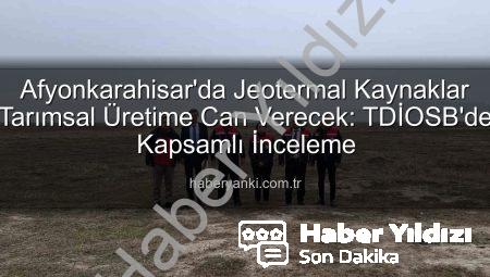 Afyonkarahisar’da Jeotermal Enerjiyle Seracılık Atağı: TDİOSB’de Kapsamlı İnceleme