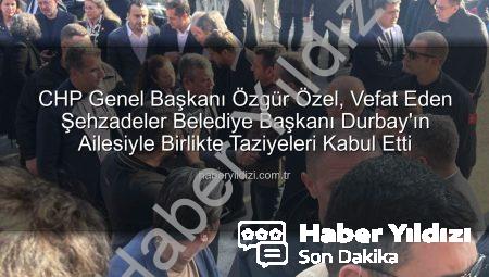 CHP Genel Başkanı Özgür Özel, Vefat Eden Şehzadeler Belediye Başkanı Durbay’ın Ailesiyle Birlikte Taziyeleri Kabul Etti