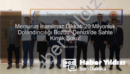 Memurun İnanılmaz Dikkatı 20 Milyonluk Dolandırıcılığı Bozdu: Denizli’de Sahte Kimlik Şoku!