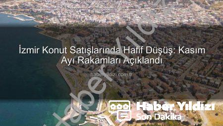 İzmir Konut Satışlarında Hafif Düşüş: Kasım Ayı Rakamları Açıklandı