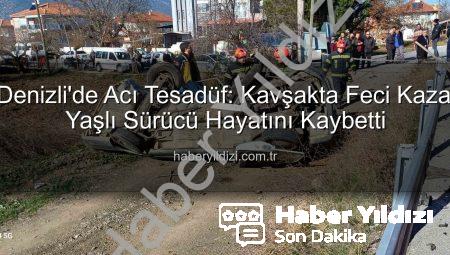 Denizli’de Acı Tesadüf: Kavşakta Feci Kaza! Yaşlı Sürücü Hayatını Kaybetti