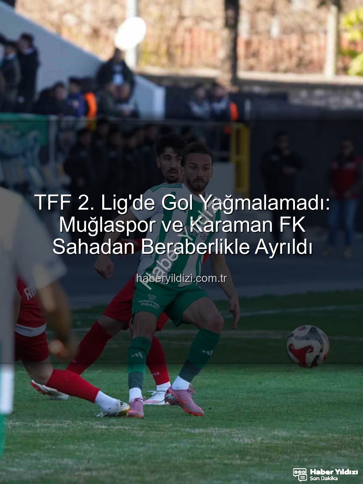 TFF 2. Lig - TFF 2. Lig'de Gol Yağmalamadı: Muğlaspor ve Karaman FK Sahadan Beraberlikle Ayrıldı