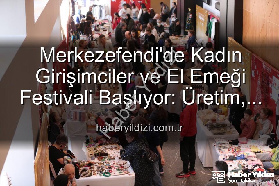Kadın Girişimciler Festivali - Merkezefendi'de Kadın Girişimciler ve El Emeği Festivali Başlıyor: Üretim, Dayanışma ve Sanat Buluşması