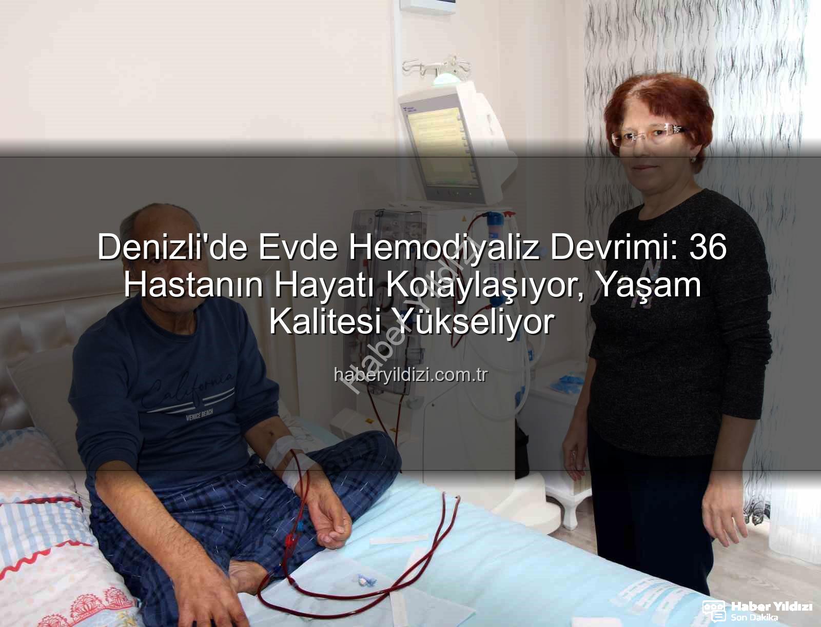 evde hemodiyaliz - Denizli'de Evde Hemodiyaliz Devrimi: 36 Hastanın Hayatı Kolaylaşıyor, Yaşam Kalitesi Yükseliyor