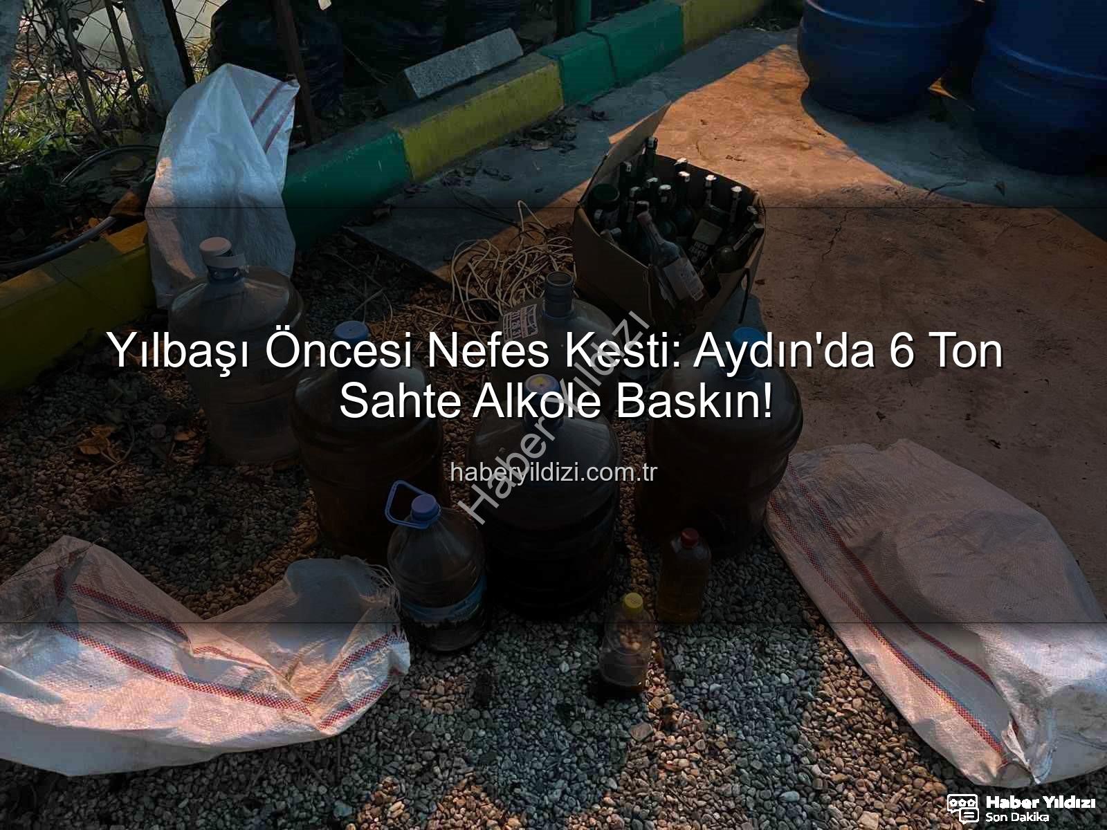 sahte alkol - Yılbaşı Öncesi Nefes Kesti: Aydın'da 6 Ton Sahte Alkole Baskın!