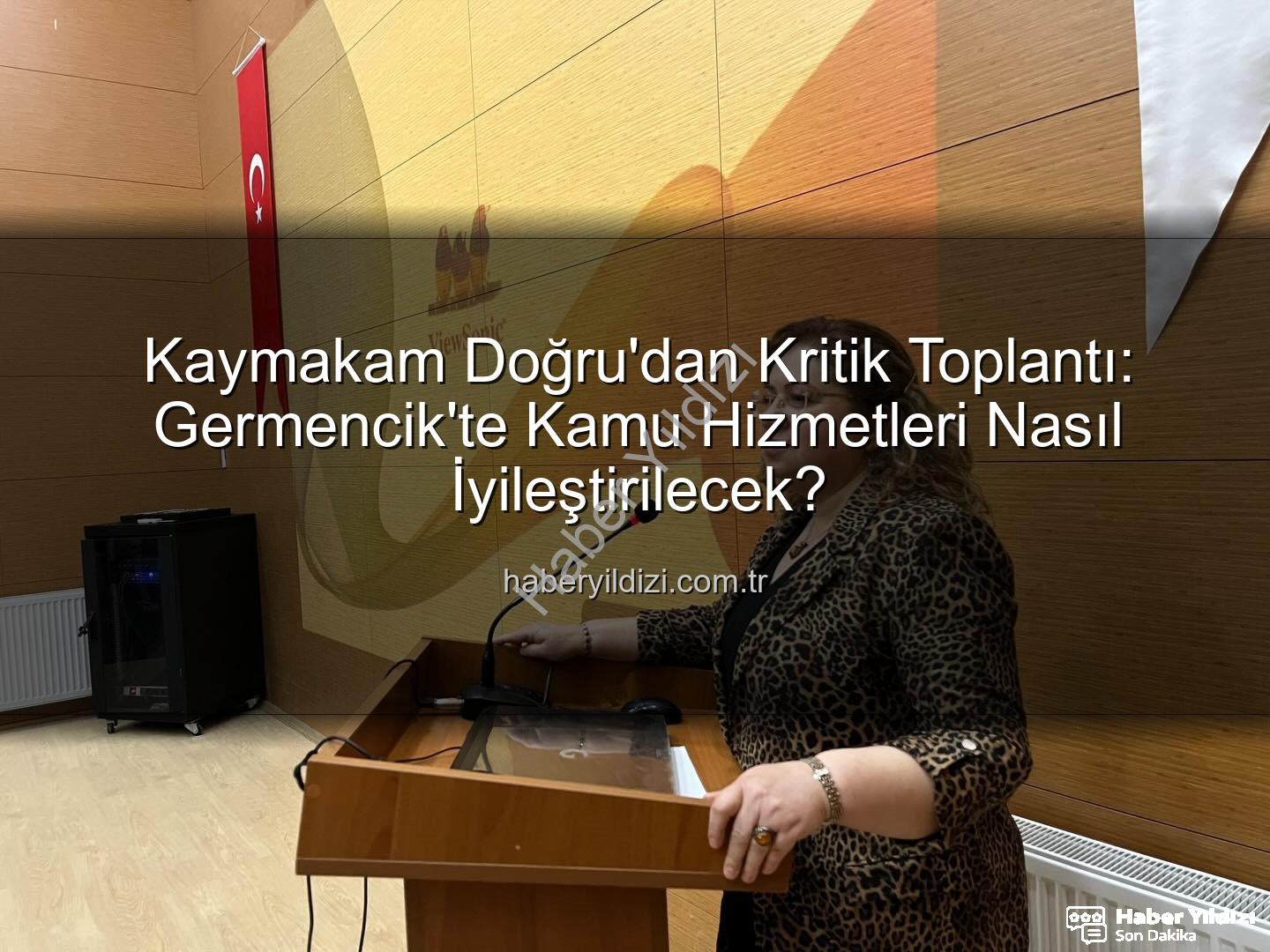 Kaymakam Doğru - Kaymakam Doğru'dan Kritik Toplantı: Germencik'te Kamu Hizmetleri Nasıl İyileştirilecek?
