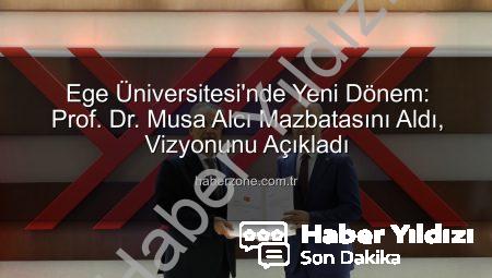 Ege Üniversitesi’nde Yeni Dönem: Prof. Dr. Musa Alcı Mazbatasını Aldı, Vizyonunu Açıkladı