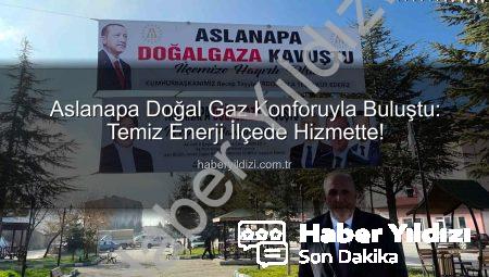 Aslanapa Doğal Gaz Konforuyla Buluştu: Temiz Enerji İlçede Hizmette!
