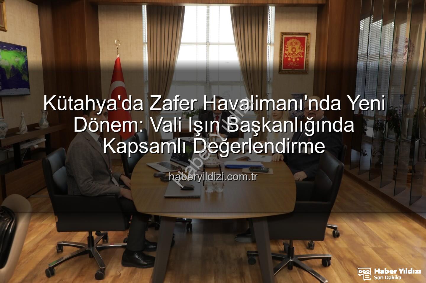 Zafer Havalimanı - Kütahya'da Zafer Havalimanı'nda Yeni Dönem: Vali Işın Başkanlığında Kapsamlı Değerlendirme