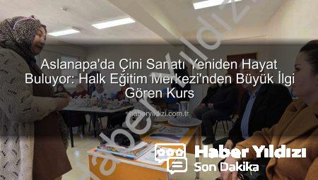 Aslanapa’da Çini Sanatı Yeniden Hayat Buluyor: Halk Eğitim Merkezi’nden Büyük İlgi Gören Kurs