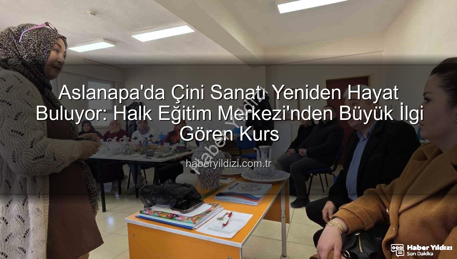 Aslanapa çini kursu - Aslanapa'da Çini Sanatı Yeniden Hayat Buluyor: Halk Eğitim Merkezi'nden Büyük İlgi Gören Kurs