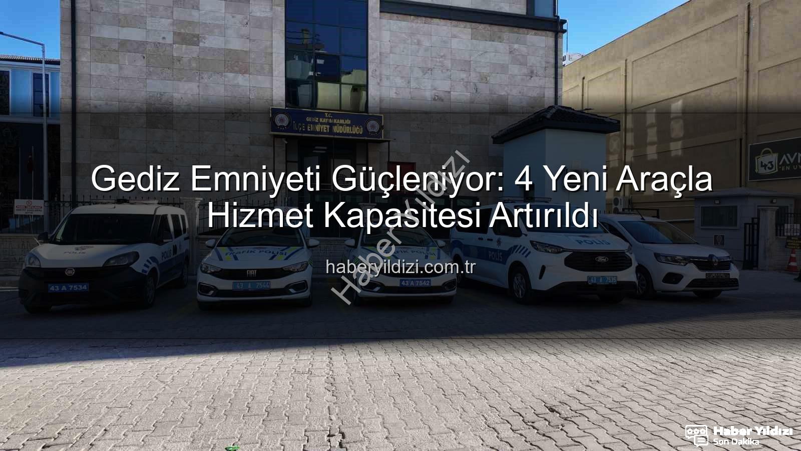 Gediz emniyetine yeni araçlar - Gediz Emniyeti Güçleniyor: 4 Yeni Araçla Hizmet Kapasitesi Artırıldı