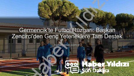 Germencik’te Futbol Rüzgarı: Başkan Zencirci’den Genç Yeteneklere Tam Destek